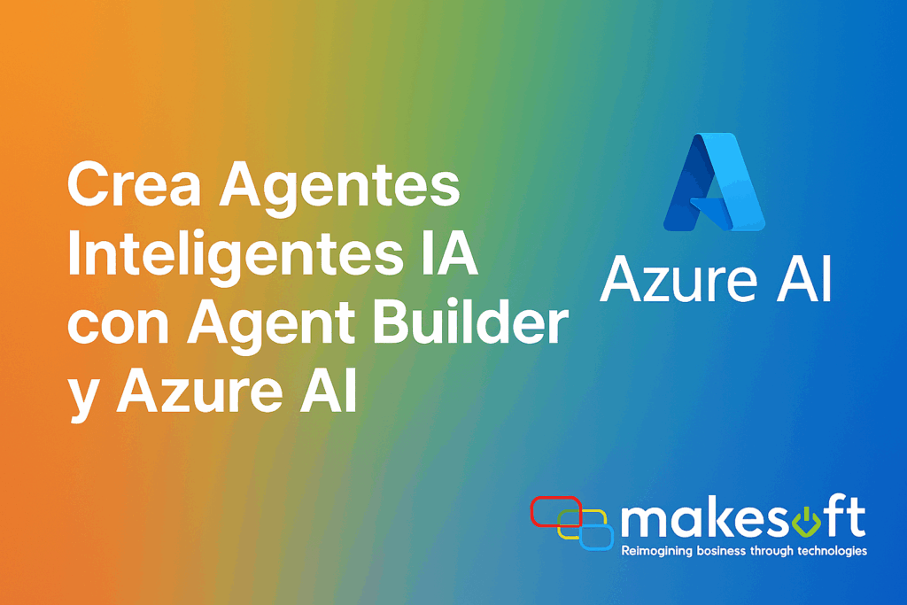 Crea agentes Inteligentes IA con Agent Builder y Azure AI